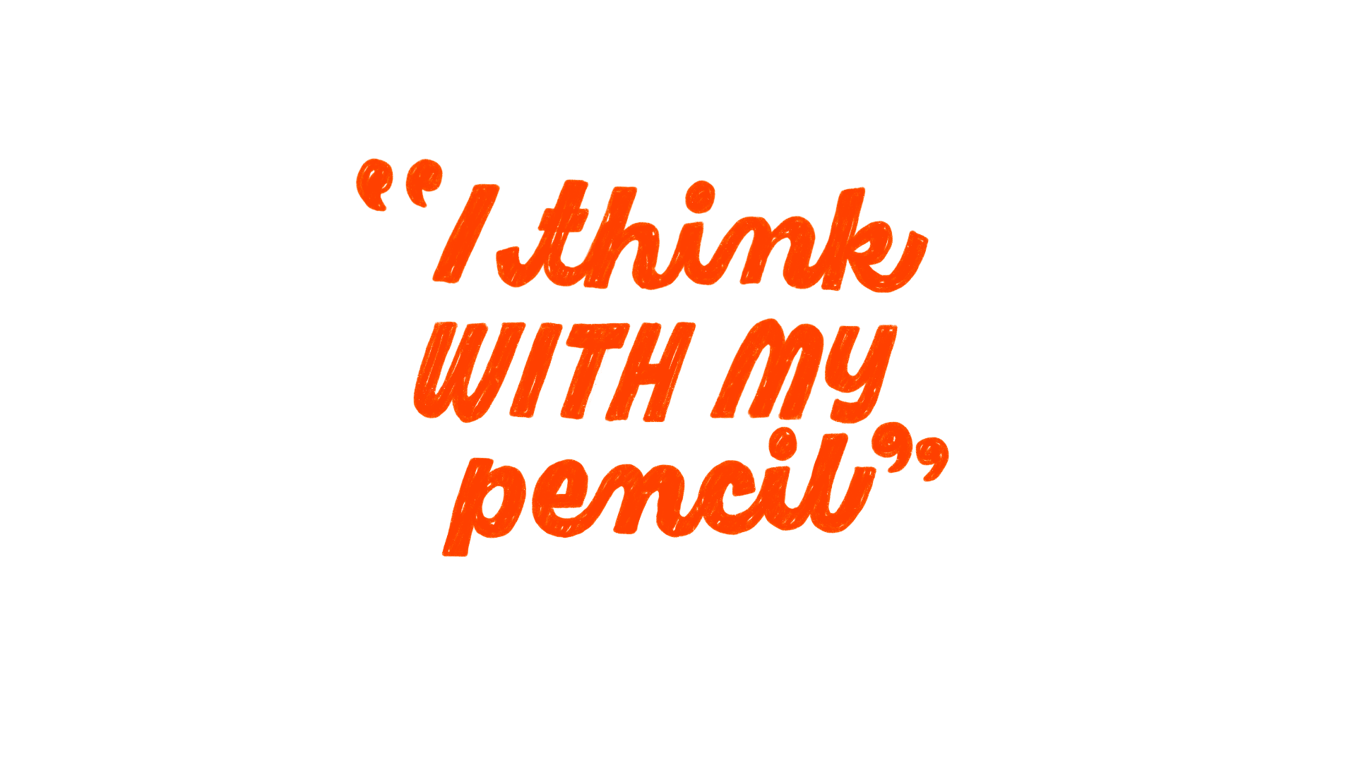 I think with my pencil